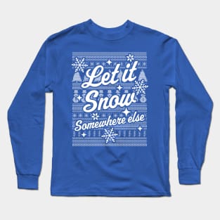 Let It Snow Somewhere Else Funny Sarcastic Ugly Christmas Long Sleeve T-Shirt